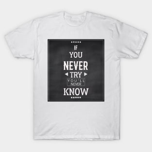 If You Never Try You'll Never Know T-Shirt